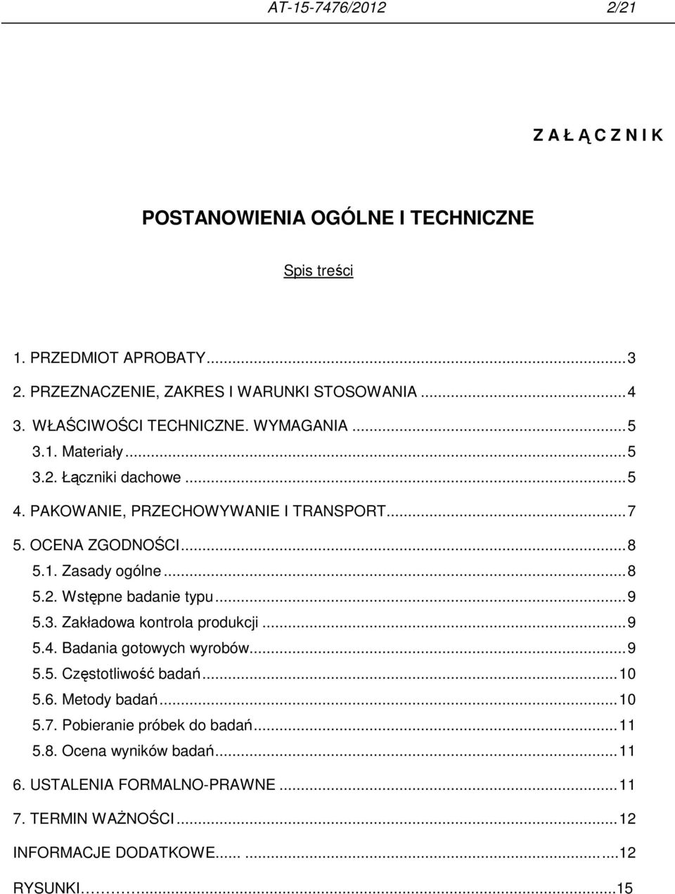 .. 8 5.2. Wstępne badanie typu... 9 5.3. Zakładowa kontrola produkcji... 9 5.4. Badania gotowych wyrobów... 9 5.5. Częstotliwość badań... 10 5.6. Metody badań... 10 5.7.