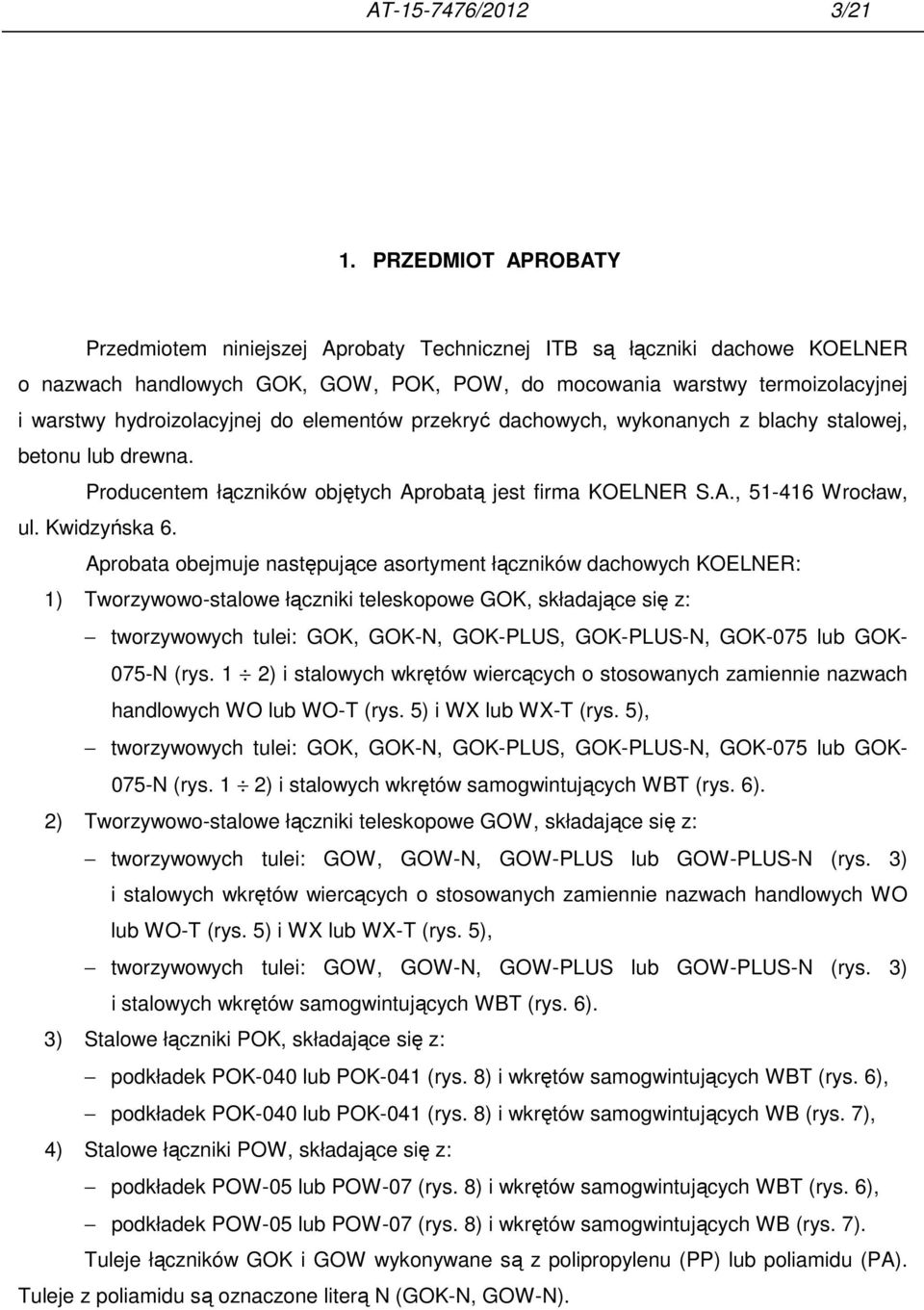 hydroizolacyjnej do elementów przekryć dachowych, wykonanych z blachy stalowej, betonu lub drewna. Producentem łączników objętych Aprobatą jest firma KOELNER S.A., 51-416 Wrocław, ul. Kwidzyńska 6.