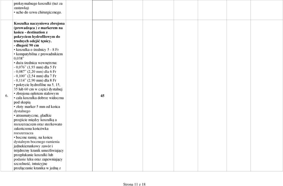 - długość 90 cm koszulka o średnicy 5-8 Fr kompatybilna z prowadnikiem 0,038 duża średnica wewnętrzna: - 0,076 (1,93 mm) dla 5 Fr - 0,087 (2,20 mm) dla 6 Fr - 0,100 (2,54 mm) dla 7 Fr - 0,114 (2,90