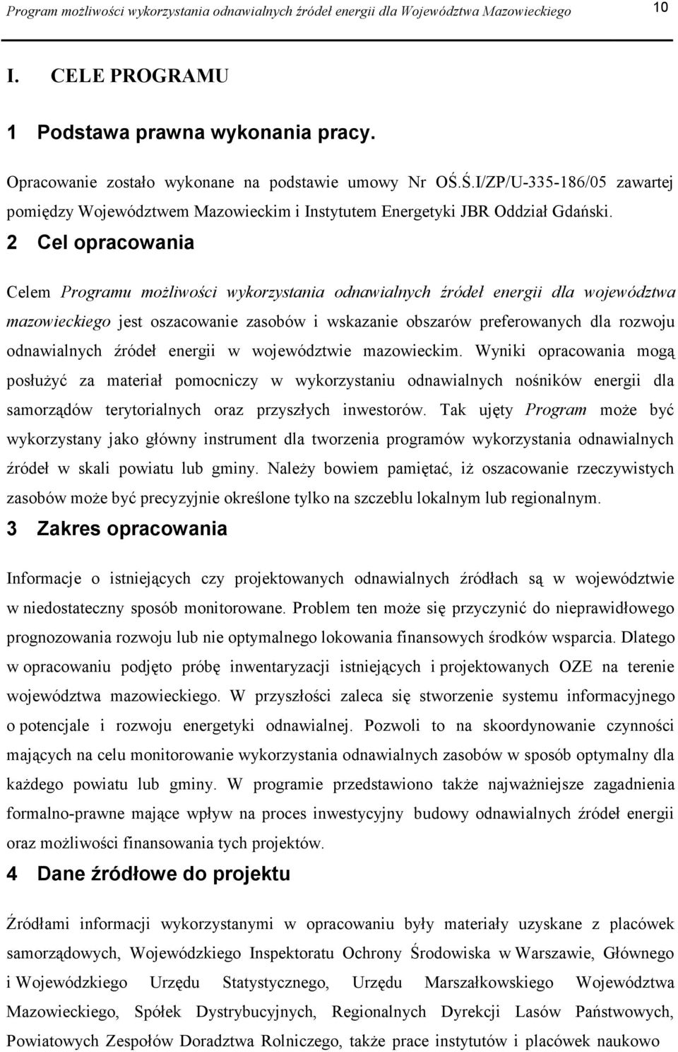 2 Cel opracowania Celem Programu możliwości wykorzystania odnawialnych źródeł energii dla województwa mazowieckiego jest oszacowanie zasobów i wskazanie obszarów preferowanych dla rozwoju