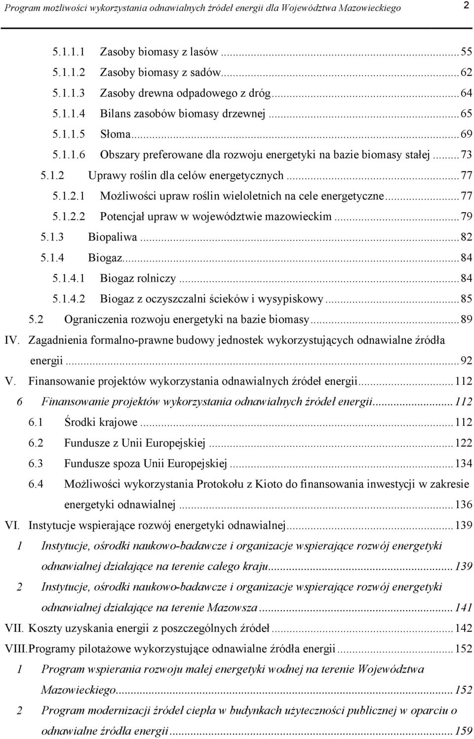 1.2.1 Możliwości upraw roślin wieloletnich na cele energetyczne...77 5.1.2.2 Potencjał upraw w województwie mazowieckim...79 5.1.3 Biopaliwa...82 5.1.4 Biogaz...84 5.1.4.1 Biogaz rolniczy...84 5.1.4.2 Biogaz z oczyszczalni ścieków i wysypiskowy.