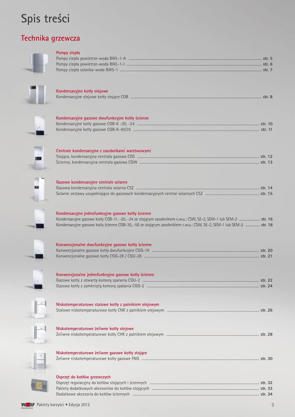 .. str. 12 Ścienna, kondensacyjna centrala gazowa CGW... str. 13 Gazowe kondensacyjne centrale solarne Gazowa kondensacyjna centrala solarna CSZ... str. 14 Solarne zestawy uzupełniające do gazowych kondensacyjnych central solarnych CSZ.