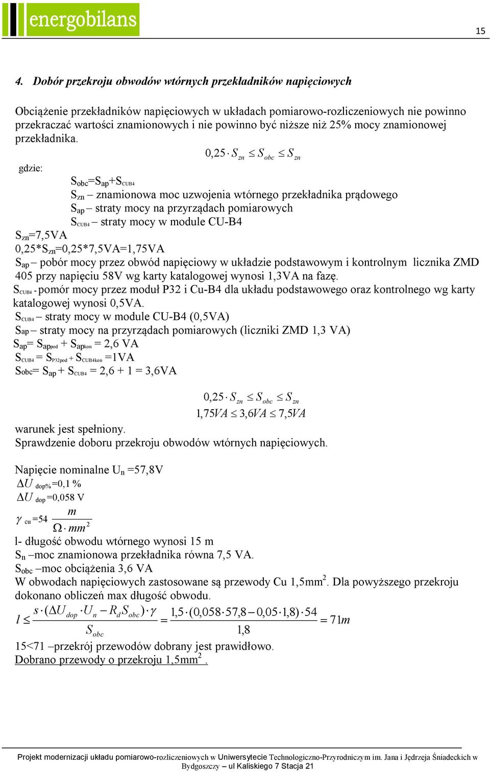 0,25 S Sobc S gdzie: S obc =S ap +S CUB4 S amionowa moc uzwojenia wtórnego przekładnika prądowego S ap straty mocy na przyrządach pomiarowych S CUB4 straty mocy w module CU-B4 S =7,5VA 0,25*S