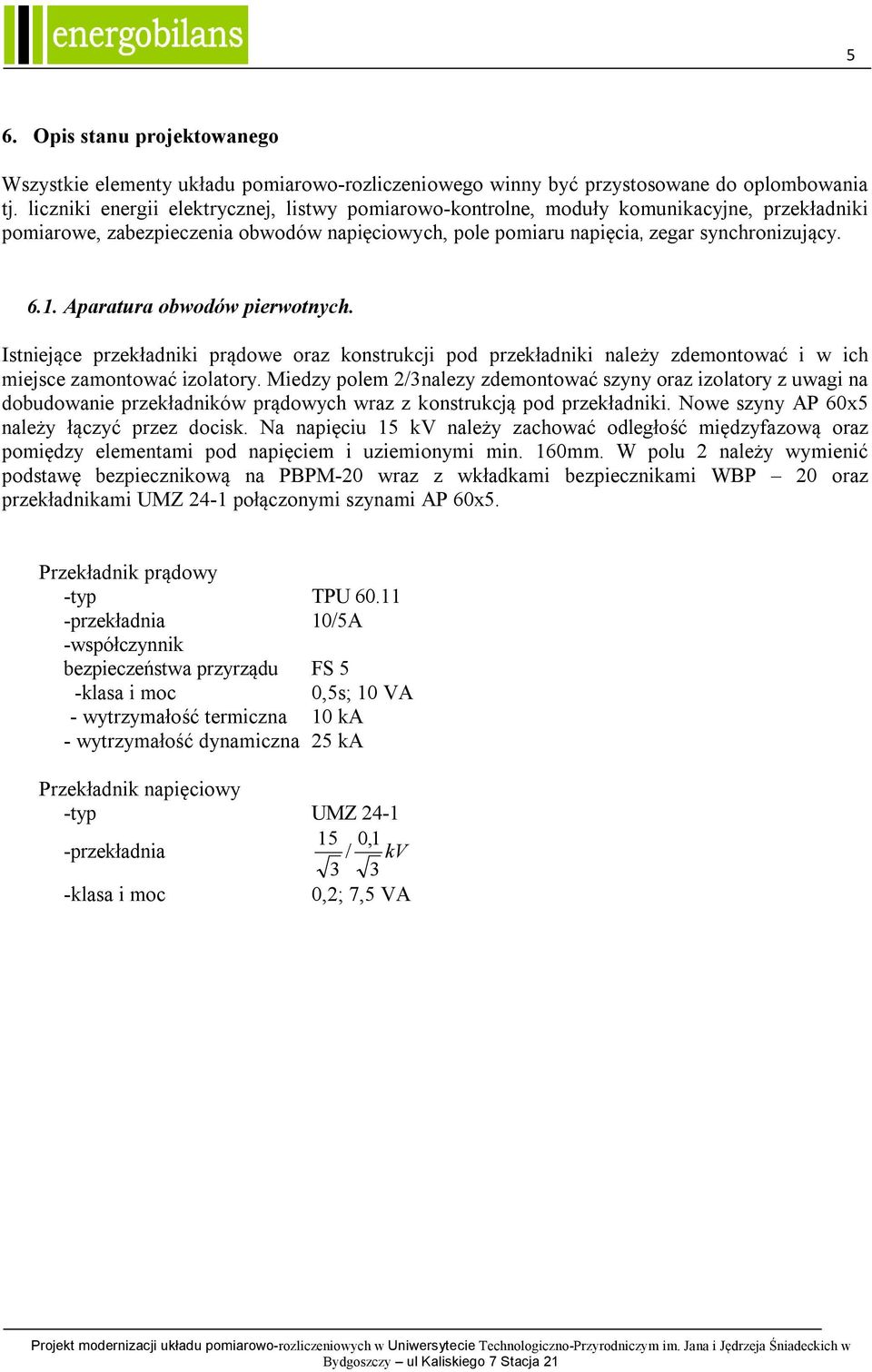 Aparatura obwodów pierwotnych. Istniejące przekładniki prądowe oraz konstrukcji pod przekładniki należy zdemontować i w ich miejsce zamontować izolatory.