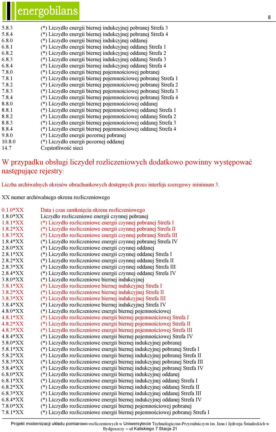 8.1 (*) Liczydło energii biernej pojemnościowej pobranej Strefa 1 7.8.2 (*) Liczydło energii biernej pojemnościowej pobranej Strefa 2 7.8.3 (*) Liczydło energii biernej pojemnościowej pobranej Strefa 3 7.