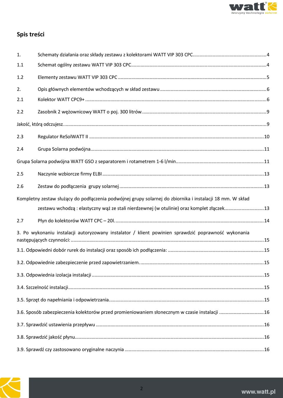 .. 10 2.4 Grupa Solarna podwójna... 11 Grupa Solarna podwójna WATT GSO z separatorem i rotametrem 1-6 l/min... 11 2.5 Naczynie wzbiorcze firmy ELBI... 13 2.6 Zestaw do podłączenia grupy solarnej.