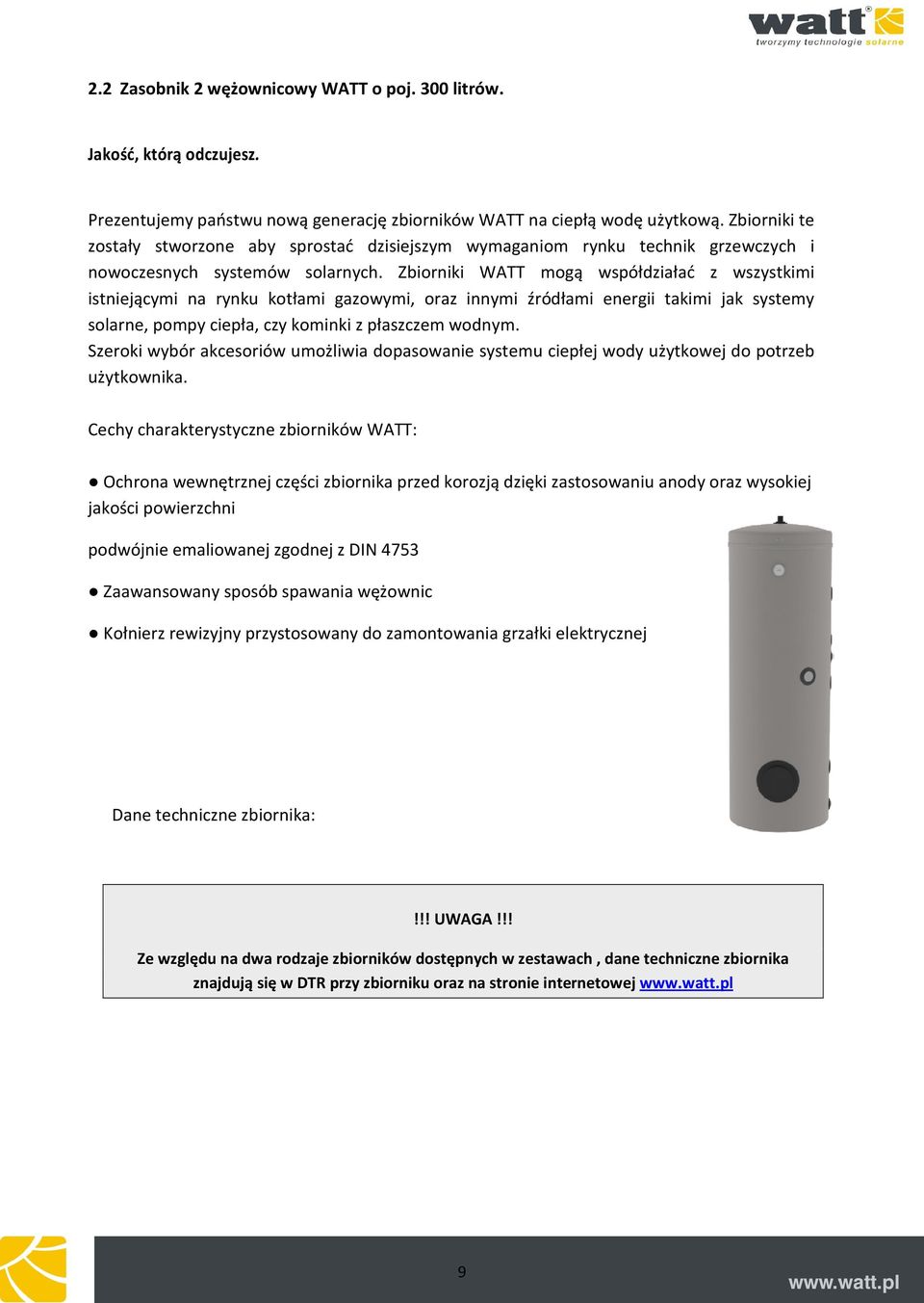 Zbiorniki WATT mogą współdziałać z wszystkimi istniejącymi na rynku kotłami gazowymi, oraz innymi źródłami energii takimi jak systemy solarne, pompy ciepła, czy kominki z płaszczem wodnym.