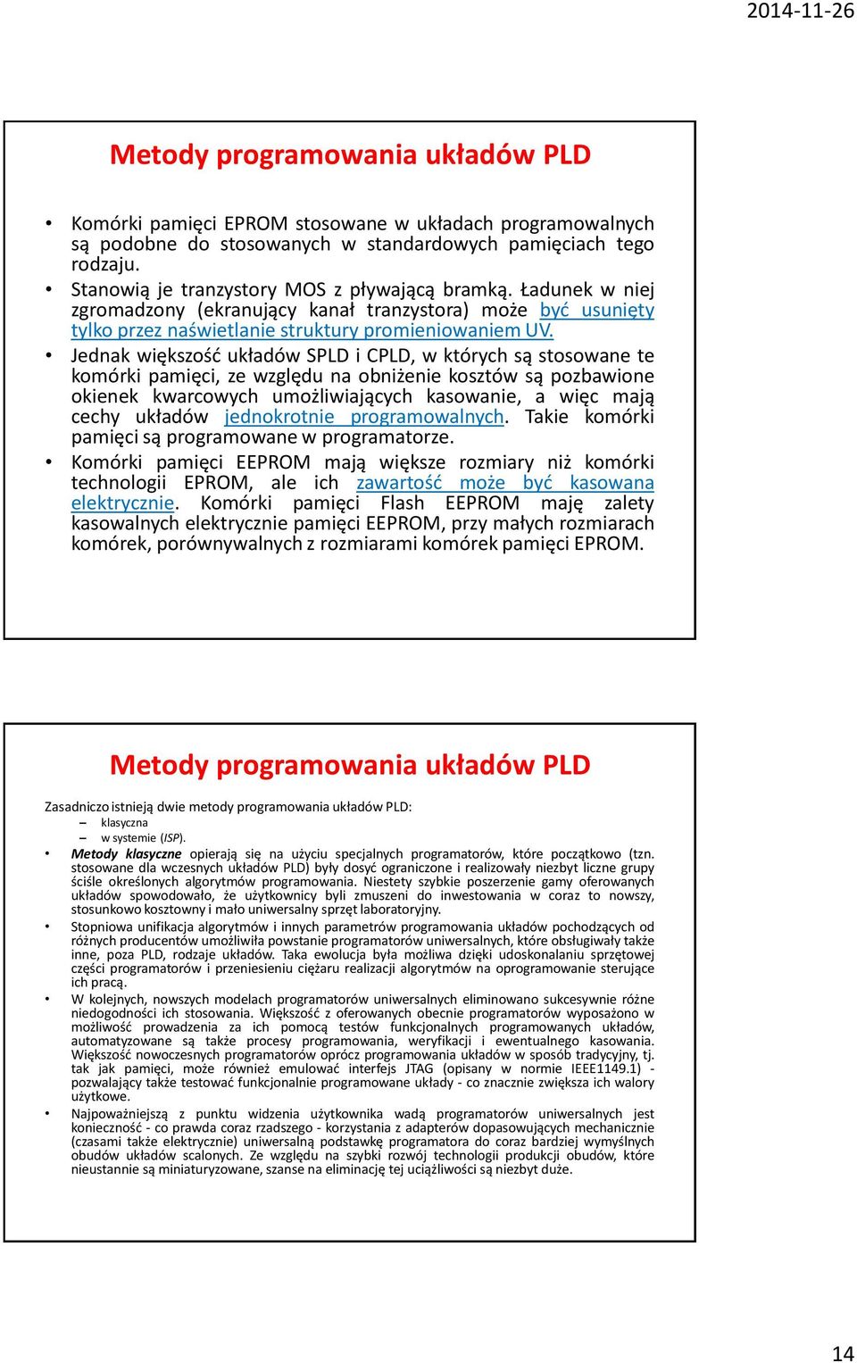 Jednak większość układów SPLD i CPLD, w których są stosowane te komórki pamięci, ze względu na obniżenie kosztów są pozbawione okienek kwarcowych umożliwiających kasowanie, a więc mają cechy układów