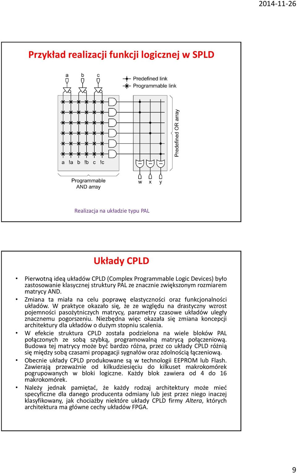 W praktyce okazało się, że ze względu na drastyczny wzrost pojemności pasożytniczych matrycy, parametry czasowe układów uległy znacznemu pogorszeniu.