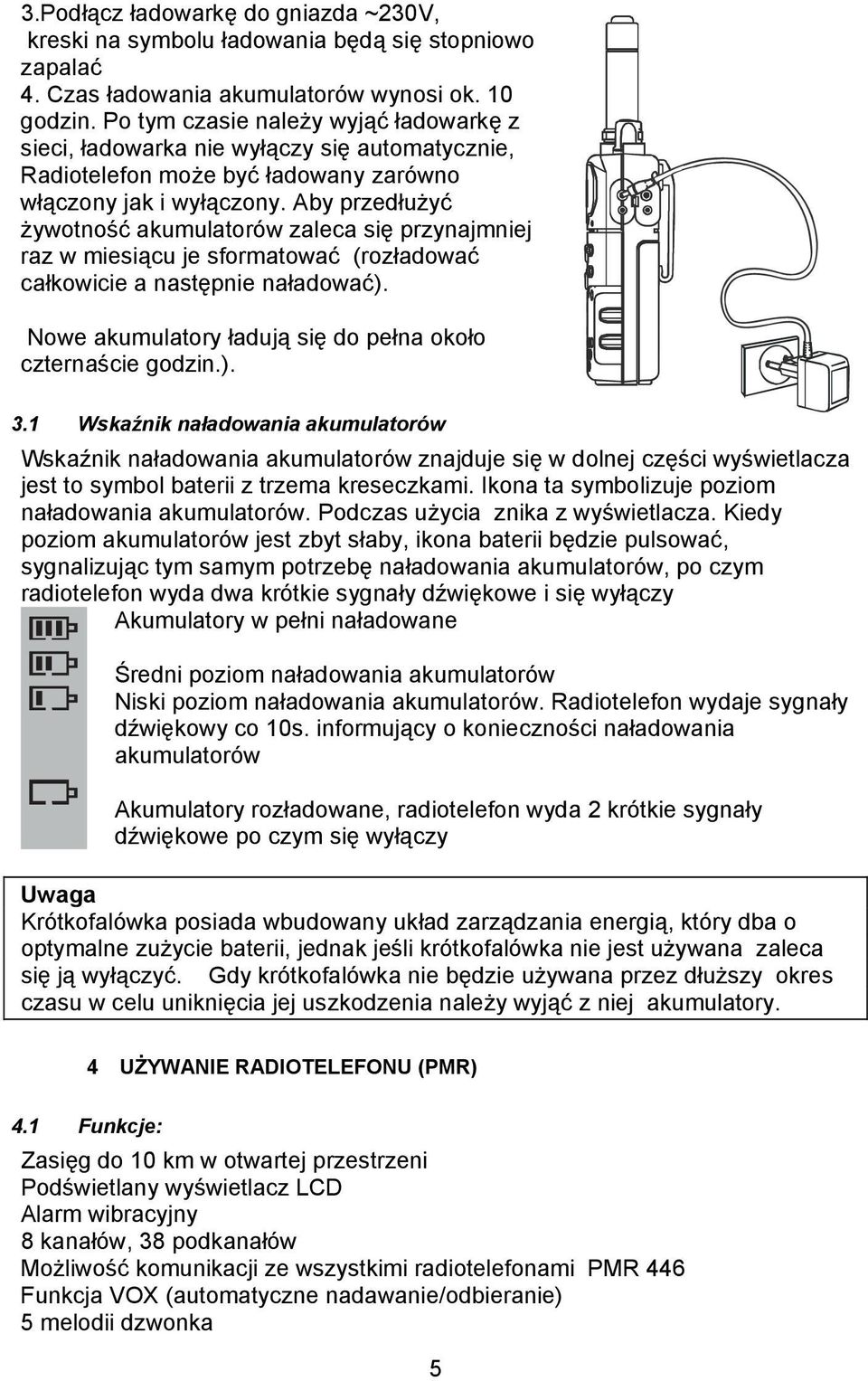 Aby przedłużyć żywotność akumulatorów zaleca się przynajmniej raz w miesiącu je sformatować (rozładować całkowicie a następnie naładować).