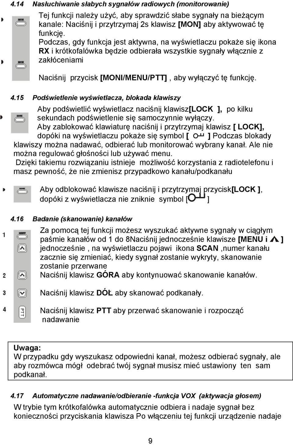 funkcję. 4.15 Podświetlenie wyświetlacza, blokada klawiszy Aby podświetlić wyświetlacz naciśnij klawisz[lock ], po kilku sekundach podświetlenie się samoczynnie wyłączy.