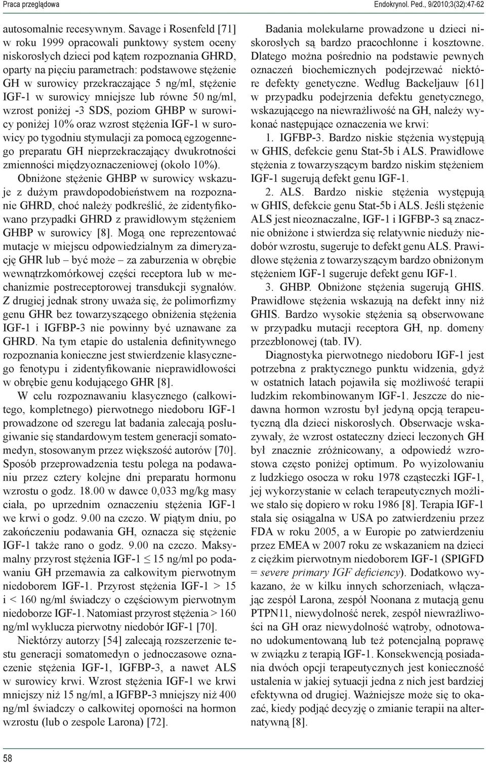 ng/ml, stężenie IGF-1 w surowicy mniejsze lub równe 50 ng/ml, wzrost poniżej -3 SDS, poziom GHBP w surowicy poniżej 10% oraz wzrost stężenia IGF-1 w surowicy po tygodniu stymulacji za pomocą