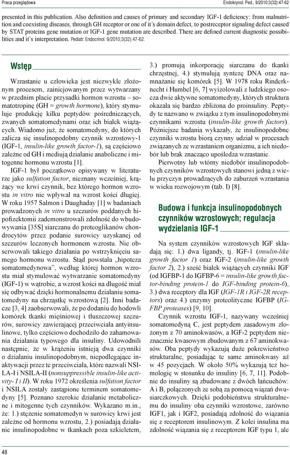 caused by STAT proteins gene mutation or IGF-1 gene mutation are described. There are defined current diagnostic possibilities and it s interpretation. Pediatr. Endocrinol. 9/2010;3(32):47-62.