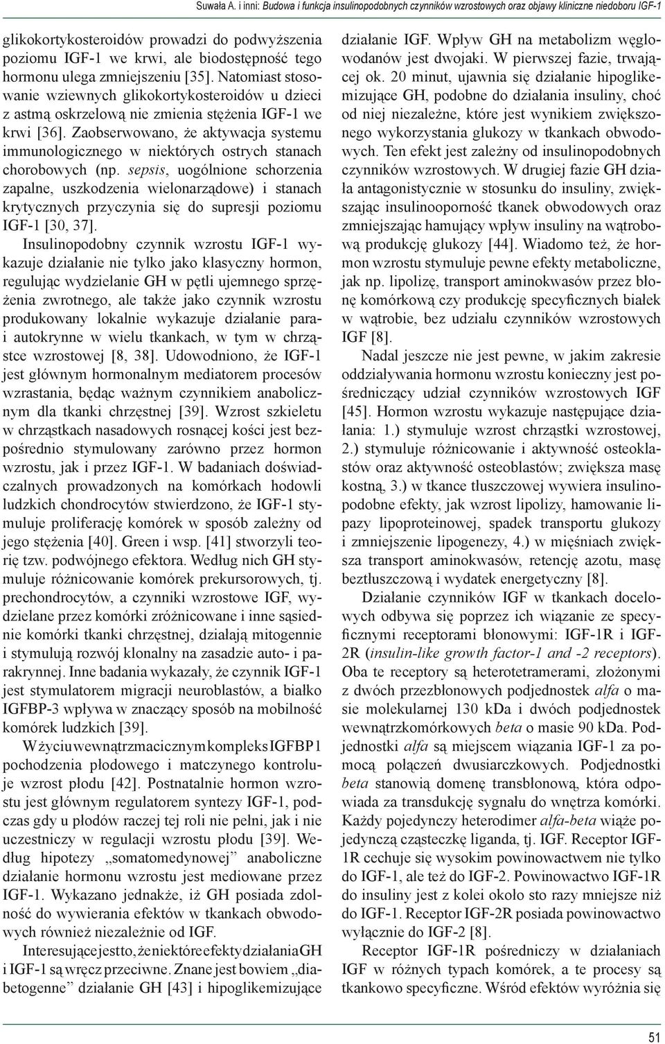 Zaobserwowano, że aktywacja systemu immunologicznego w niektórych ostrych stanach chorobowych (np.