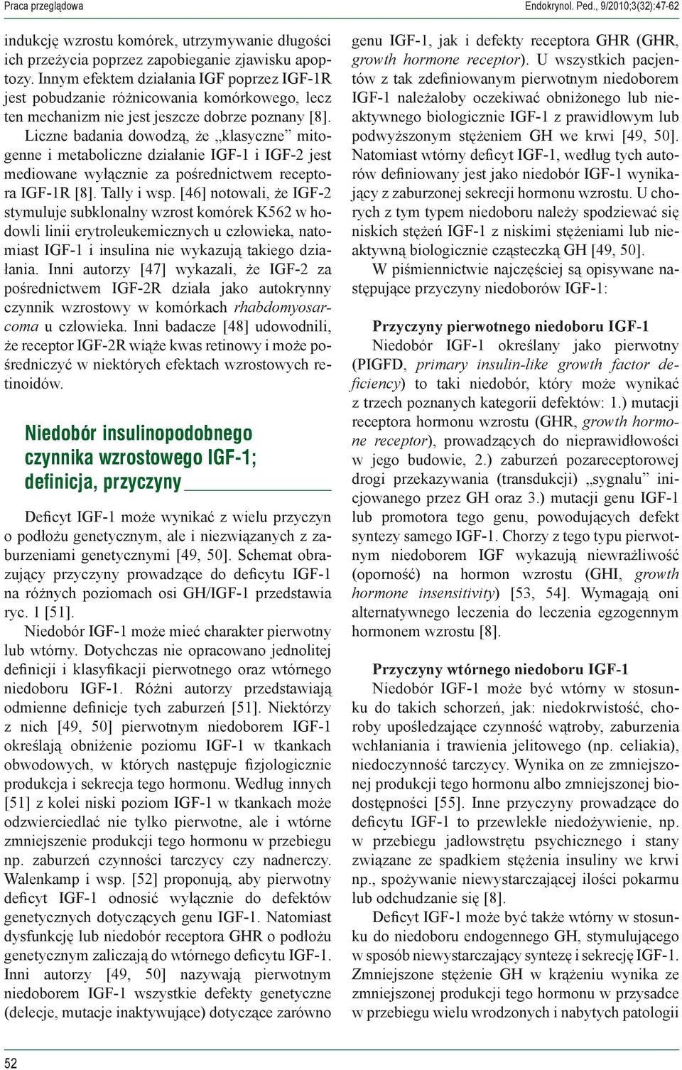 Liczne badania dowodzą, że klasyczne mitogenne i metaboliczne działanie IGF-1 i IGF-2 jest mediowane wyłącznie za pośrednictwem receptora IGF-1R [8]. Tally i wsp.