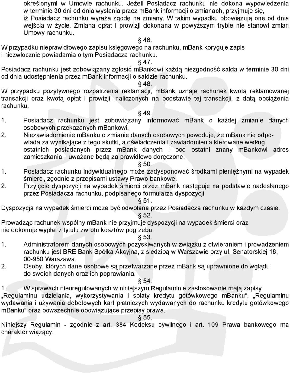 W takim wypadku obowiązują one od dnia wejścia w życie. Zmiana opłat i prowizji dokonana w powyższym trybie nie stanowi zmian Umowy rachunku. 46.