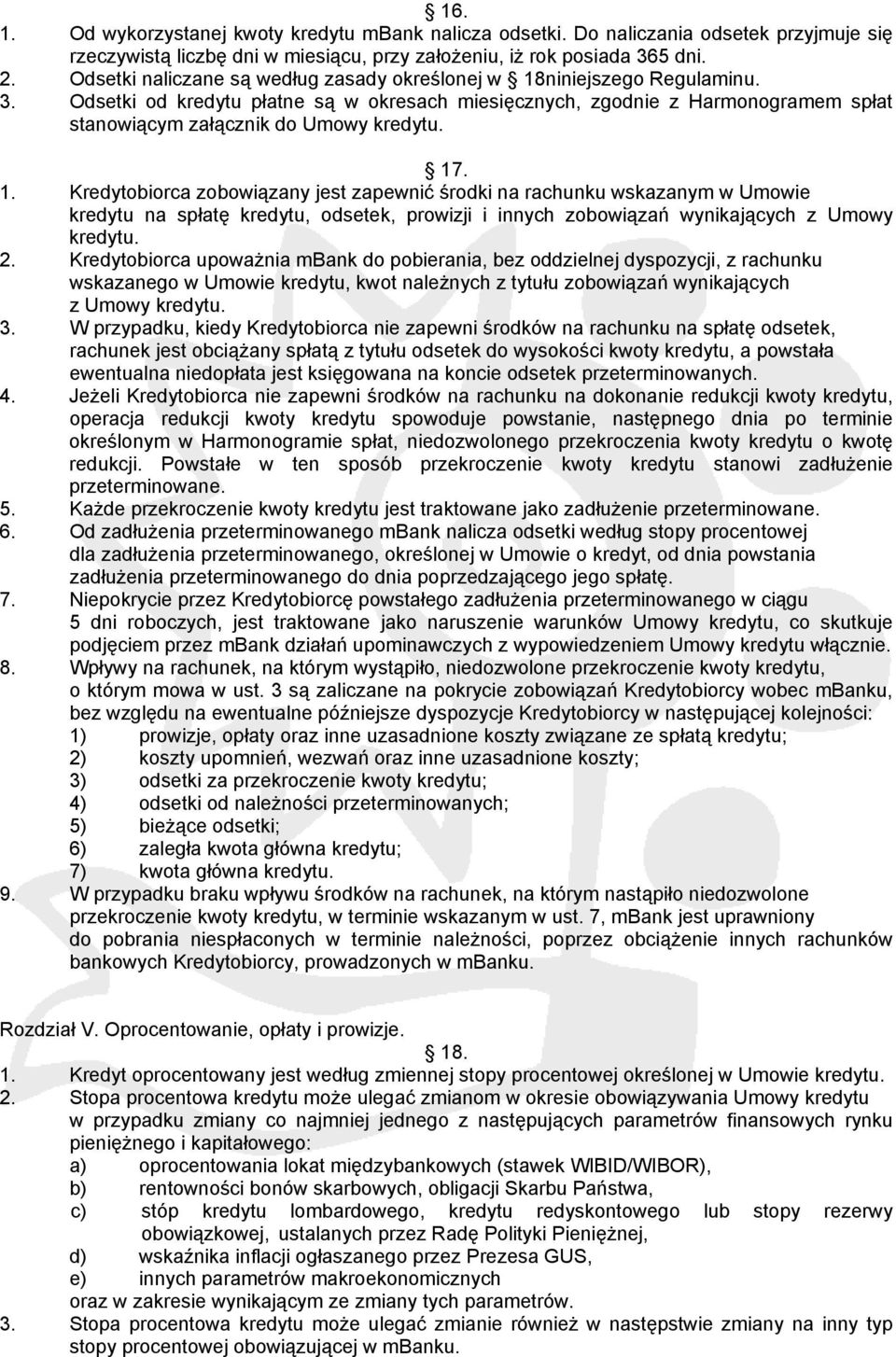 17. 1. Kredytobiorca zobowiązany jest zapewnić środki na rachunku wskazanym w Umowie kredytu na spłatę kredytu, odsetek, prowizji i innych zobowiązań wynikających z Umowy kredytu. 2.