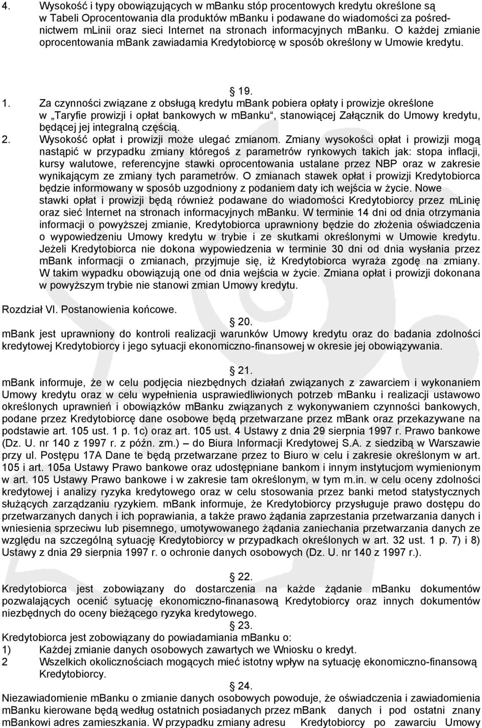 . 1. Za czynności związane z obsługą kredytu mbank pobiera opłaty i prowizje określone w Taryfie prowizji i opłat bankowych w mbanku, stanowiącej Załącznik do Umowy kredytu, będącej jej integralną