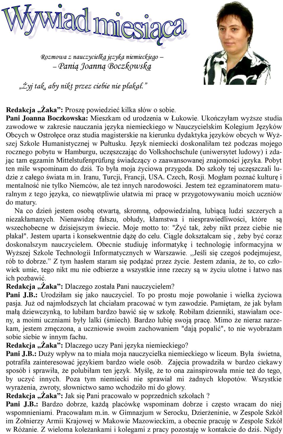 Ukończyłam wyższe studia zawodowe w zakresie nauczania języka niemieckiego w Nauczycielskim Kolegium Języków Obcych w Ostrołęce oraz studia magisterskie na kierunku dydaktyka języków obcych w Wyższej