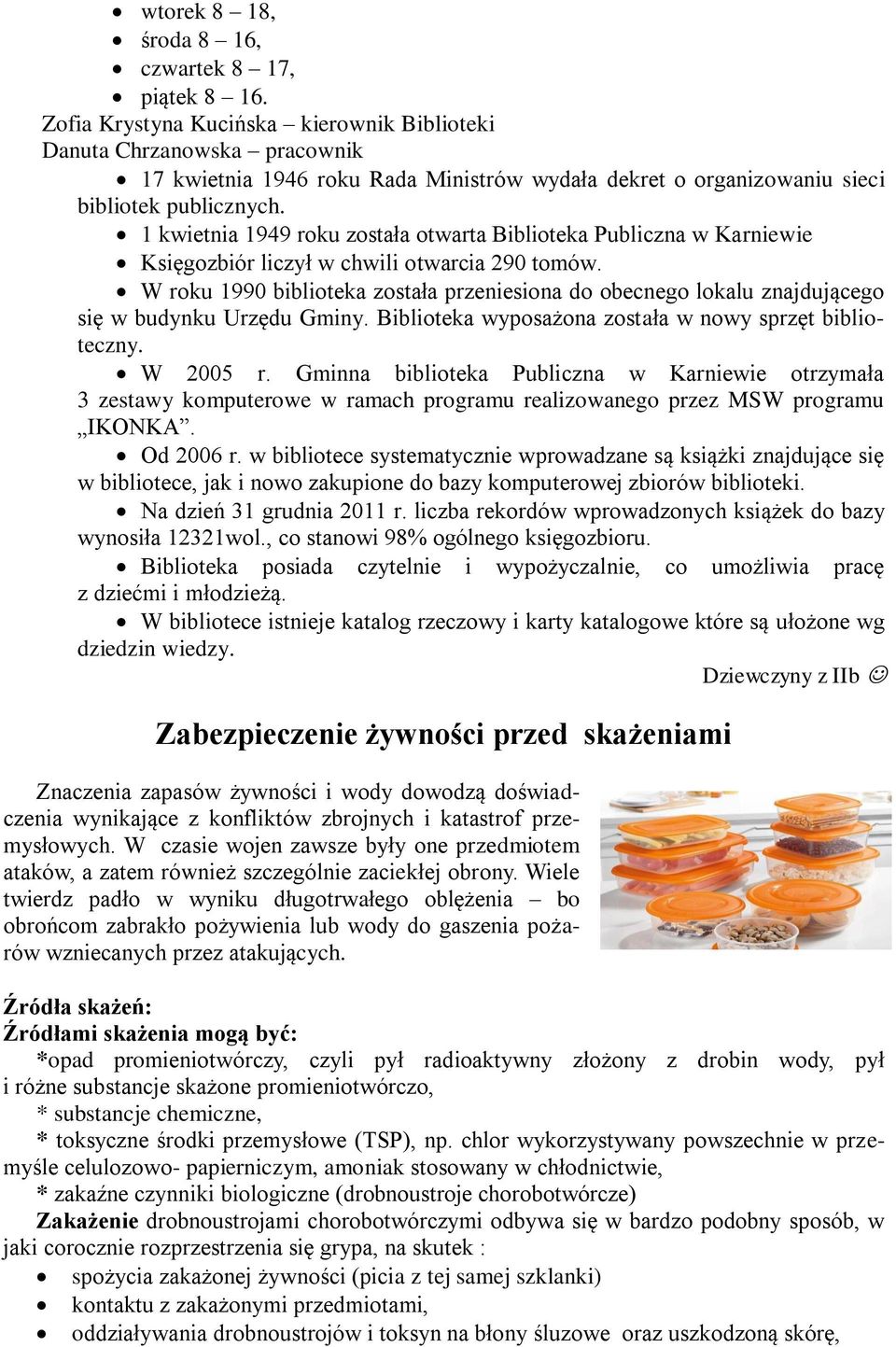 1 kwietnia 1949 roku została otwarta Biblioteka Publiczna w Karniewie Księgozbiór liczył w chwili otwarcia 290 tomów.