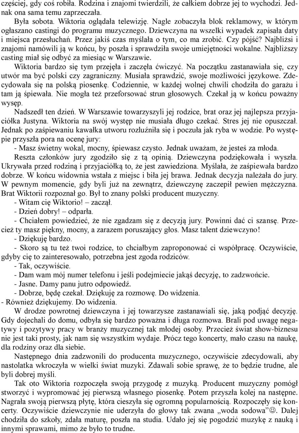 Czy pójść? Najbliżsi i znajomi namówili ją w końcu, by poszła i sprawdziła swoje umiejętności wokalne. Najbliższy casting miał się odbyć za miesiąc w Warszawie.