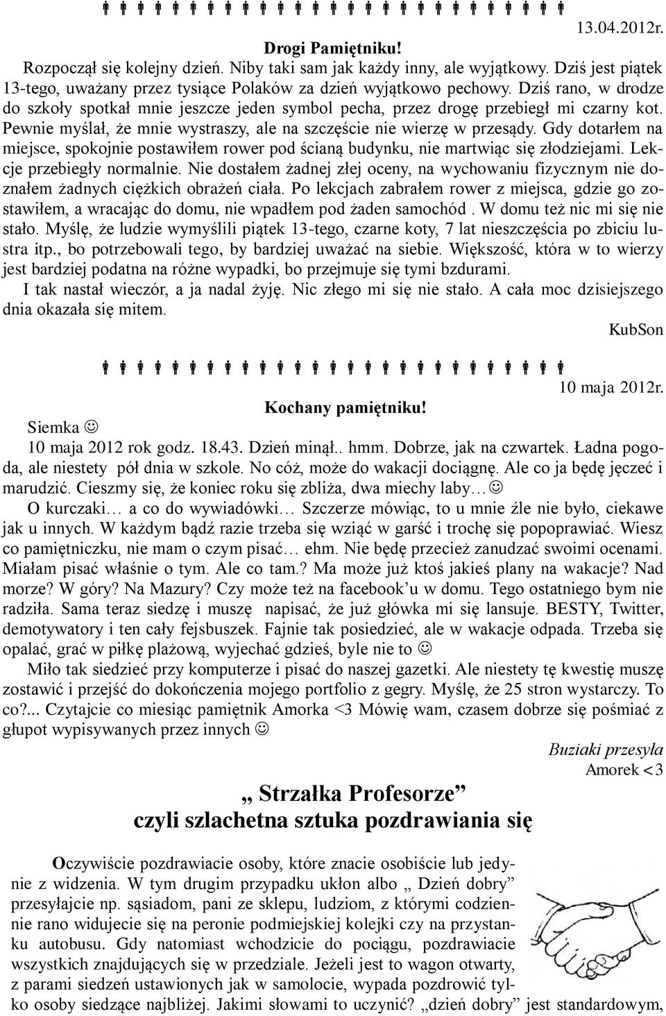 Gdy dotarłem na miejsce, spokojnie postawiłem rower pod ścianą budynku, nie martwiąc się złodziejami. Lekcje przebiegły normalnie.