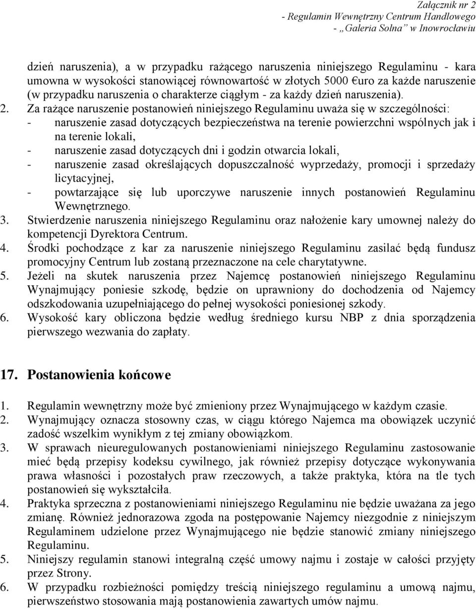 Za rażące naruszenie postanowień niniejszego Regulaminu uważa się w szczególności: - naruszenie zasad dotyczących bezpieczeństwa na terenie powierzchni wspólnych jak i na terenie lokali, - naruszenie