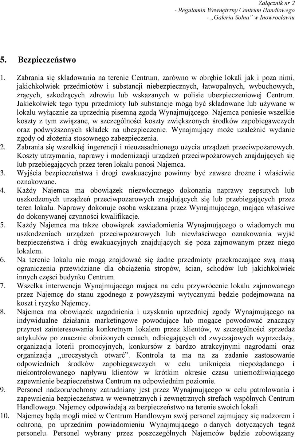 lub wskazanych w polisie ubezpieczeniowej Centrum. Jakiekolwiek tego typu przedmioty lub substancje mogą być składowane lub używane w lokalu wyłącznie za uprzednią pisemną zgodą Wynajmującego.