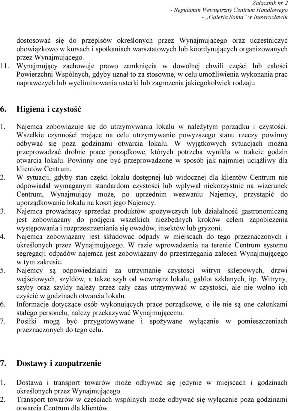 usterki lub zagrożenia jakiegokolwiek rodzaju. 6. Higiena i czystość 1. Najemca zobowiązuje się do utrzymywania lokalu w należytym porządku i czystości.