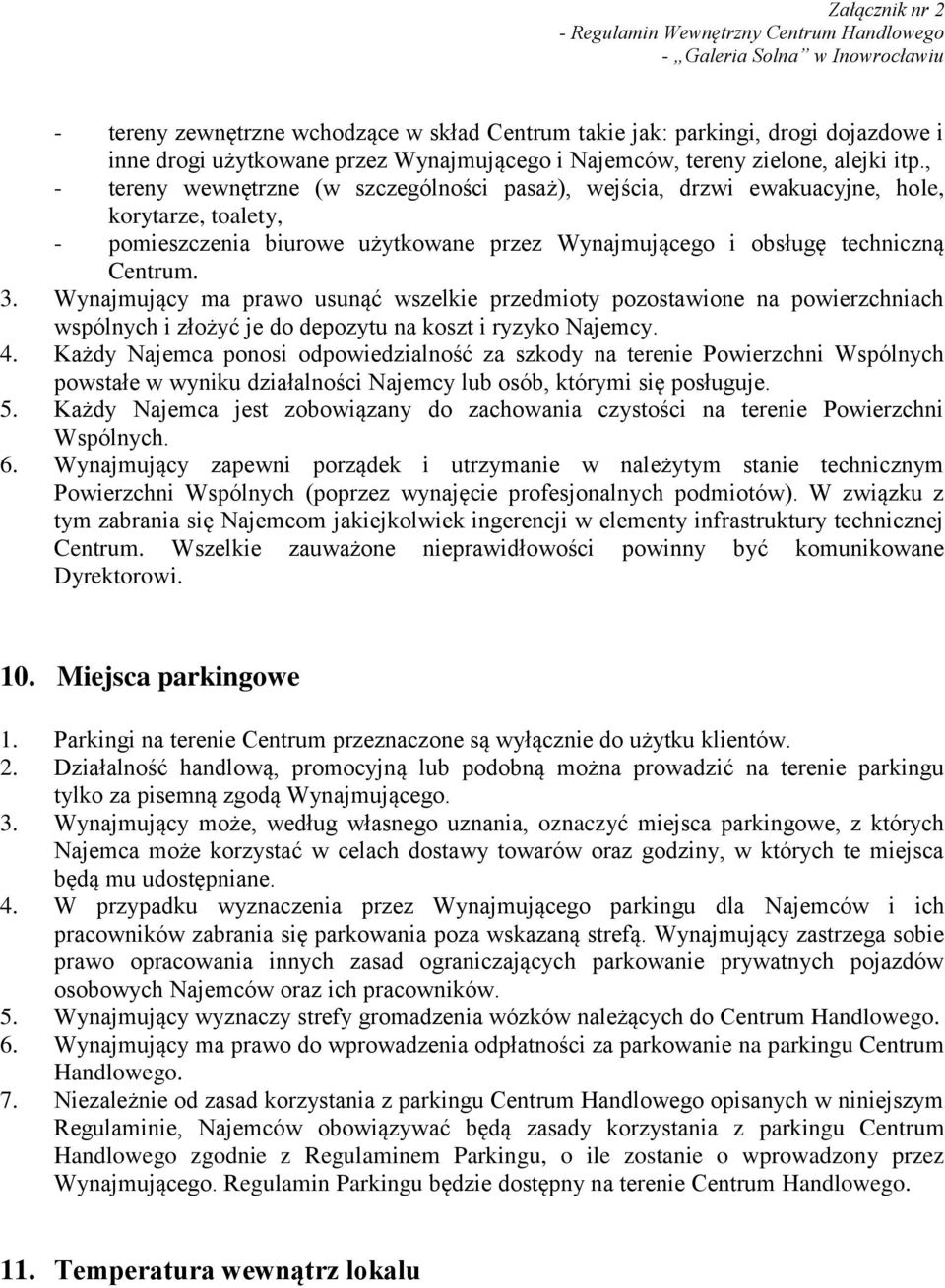 Wynajmujący ma prawo usunąć wszelkie przedmioty pozostawione na powierzchniach wspólnych i złożyć je do depozytu na koszt i ryzyko Najemcy. 4.