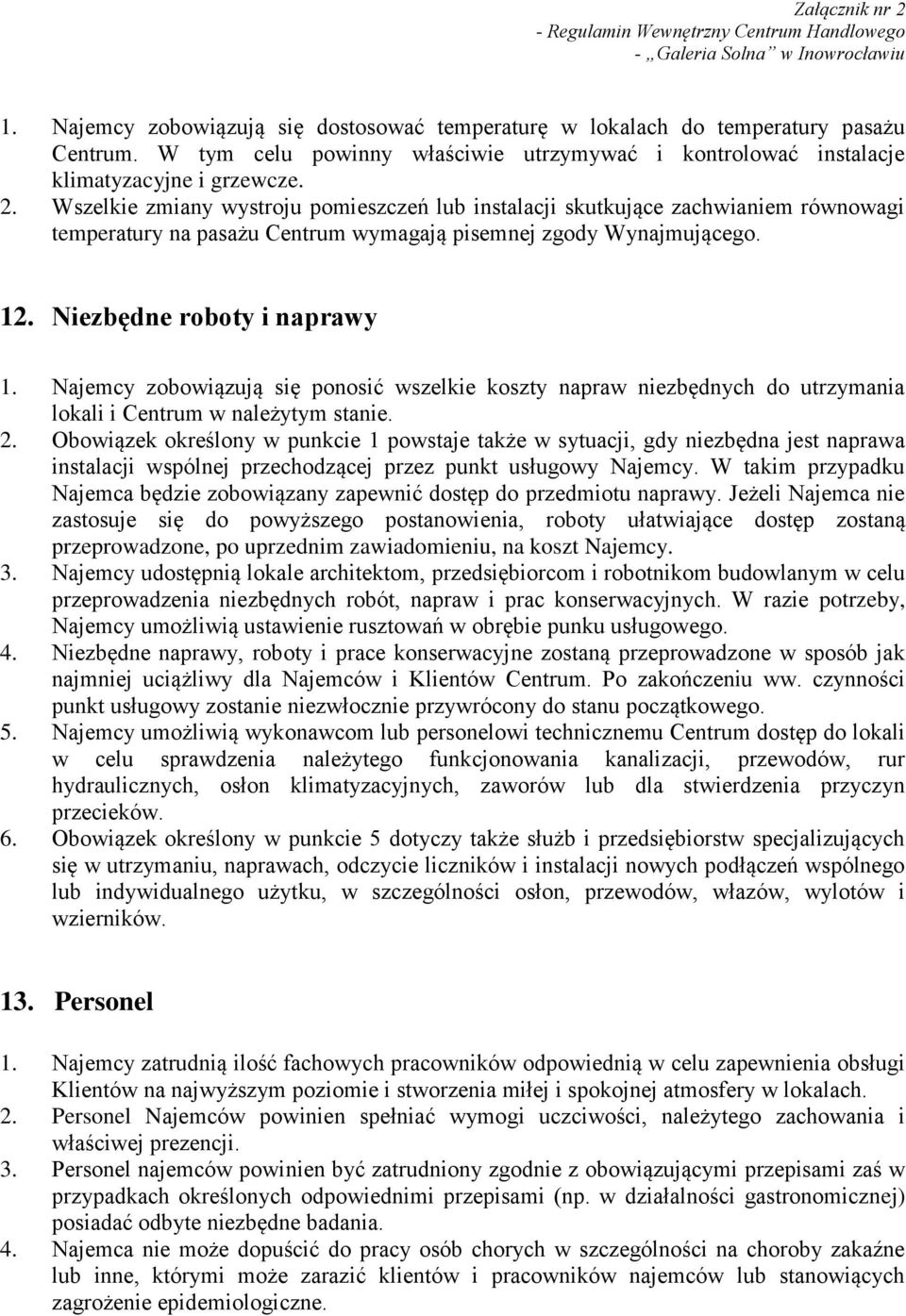 Najemcy zobowiązują się ponosić wszelkie koszty napraw niezbędnych do utrzymania lokali i Centrum w należytym stanie. 2.