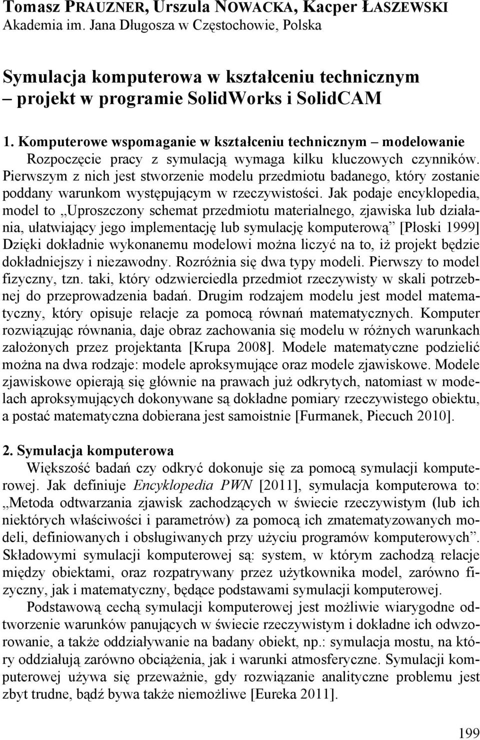 Pierwszym z nich jest stworzenie modelu przedmiotu badanego, który zostanie poddany warunkom występującym w rzeczywistości.