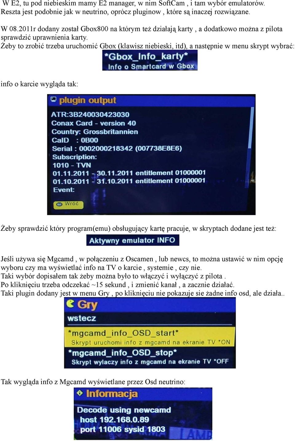 Żeby to zrobić trzeba uruchomić Gbox (klawisz niebieski, itd), a następnie w menu skrypt wybrać: info o karcie wygląda tak: Żeby sprawdzić który program(emu) obsługujący kartę pracuje, w skryptach