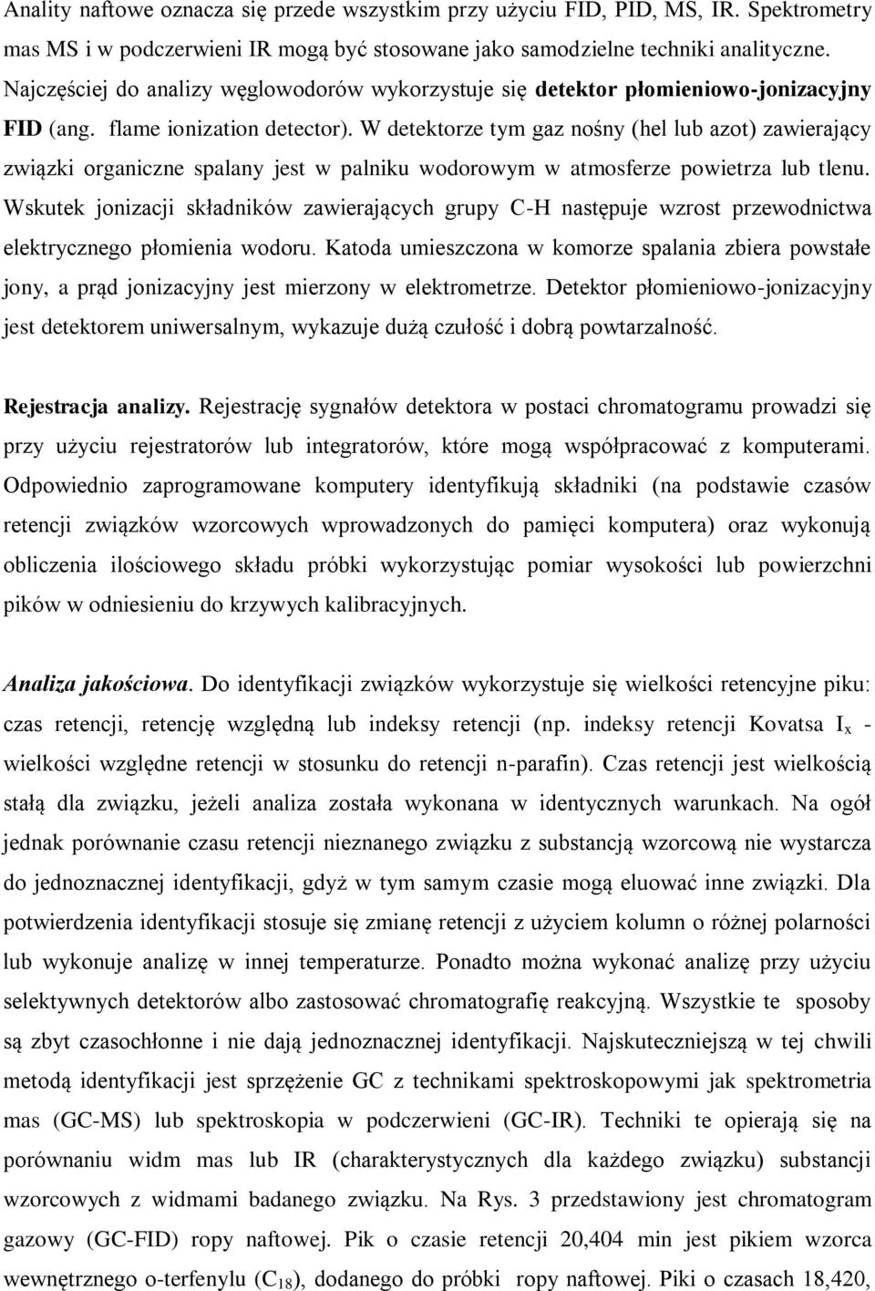 W detektorze tym gaz nośny (hel lub azot) zawierający związki organiczne spalany jest w palniku wodorowym w atmosferze powietrza lub tlenu.