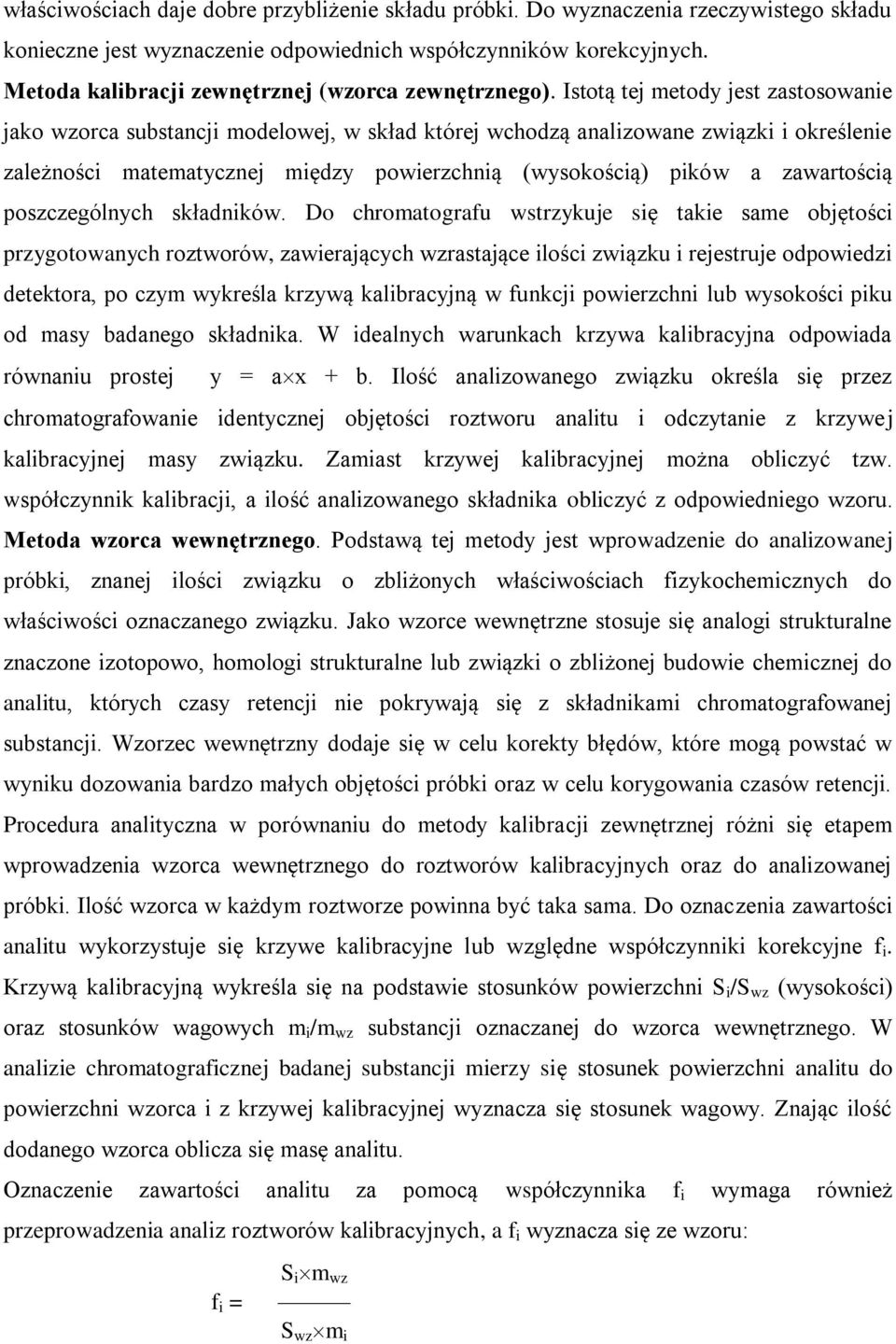 Istotą tej metody jest zastosowanie jako wzorca substancji modelowej, w skład której wchodzą analizowane związki i określenie zależności matematycznej między powierzchnią (wysokością) pików a