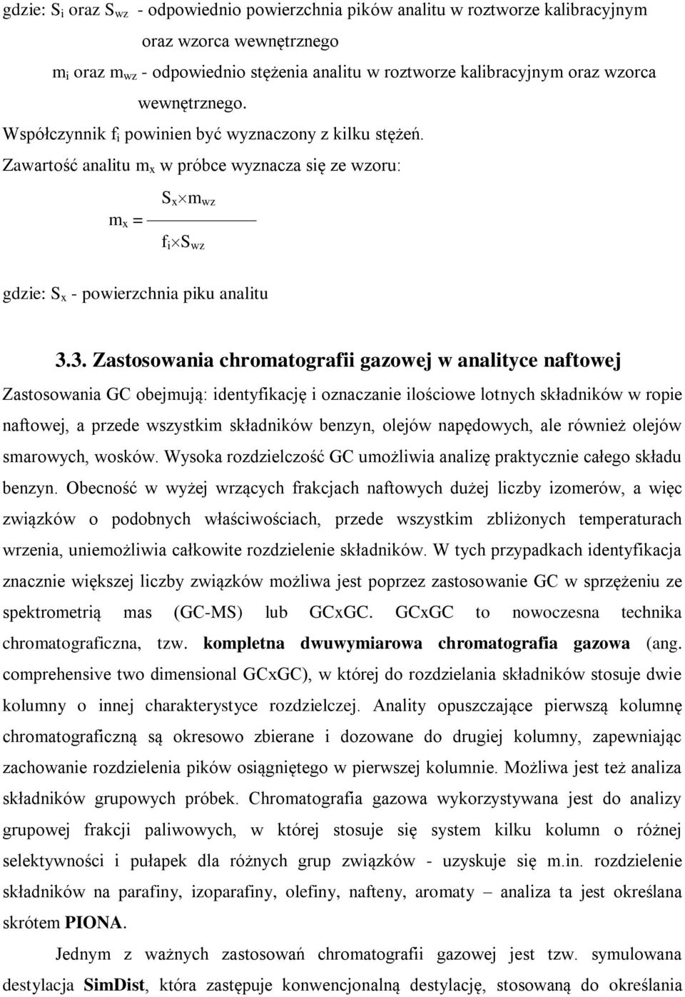 3. Zastosowania chromatografii gazowej w analityce naftowej Zastosowania GC obejmują: identyfikację i oznaczanie ilościowe lotnych składników w ropie naftowej, a przede wszystkim składników benzyn,