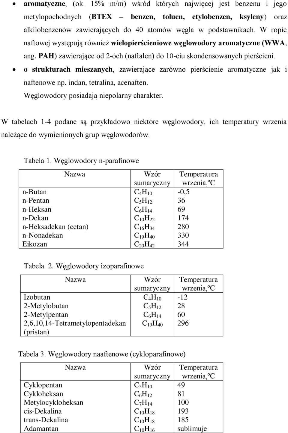 W ropie naftowej występują również wielopierścieniowe węglowodory aromatyczne (WWA, ang. PAH) zawierające od 2-óch (naftalen) do 10-ciu skondensowanych pierścieni.