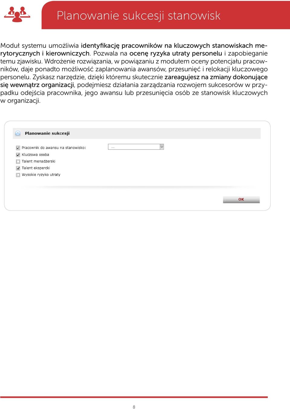 Wdrożenie rozwiązania, w powiązaniu z modułem oceny potencjału pracowników, daje ponadto możliwość zaplanowania awansów, przesunięć i relokacji kluczowego