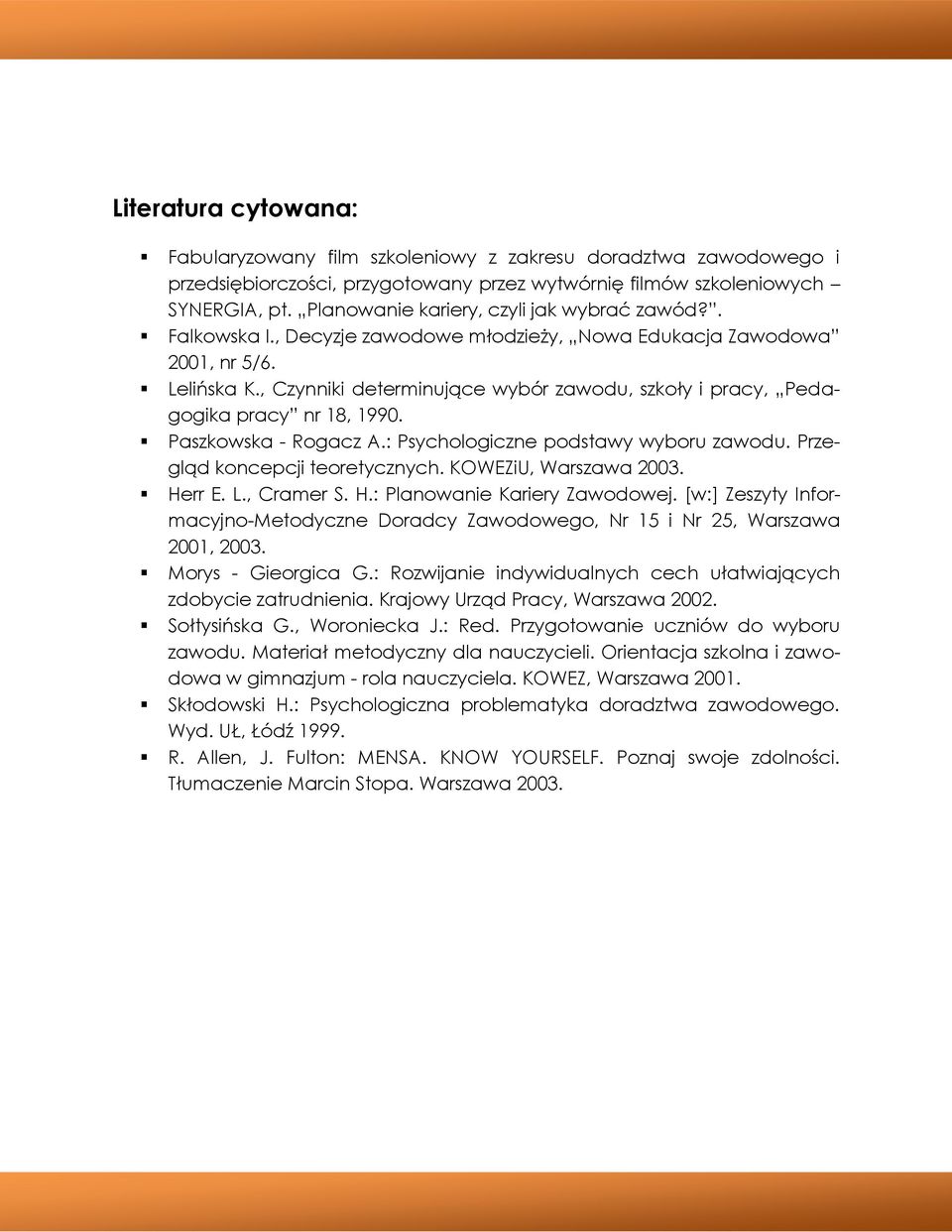 , Czynniki determinujące wybór zawodu, szkoły i pracy, Pedagogika pracy nr 18, 1990. Paszkowska - Rogacz A.: Psychologiczne podstawy wyboru zawodu. Przegląd koncepcji teoretycznych.