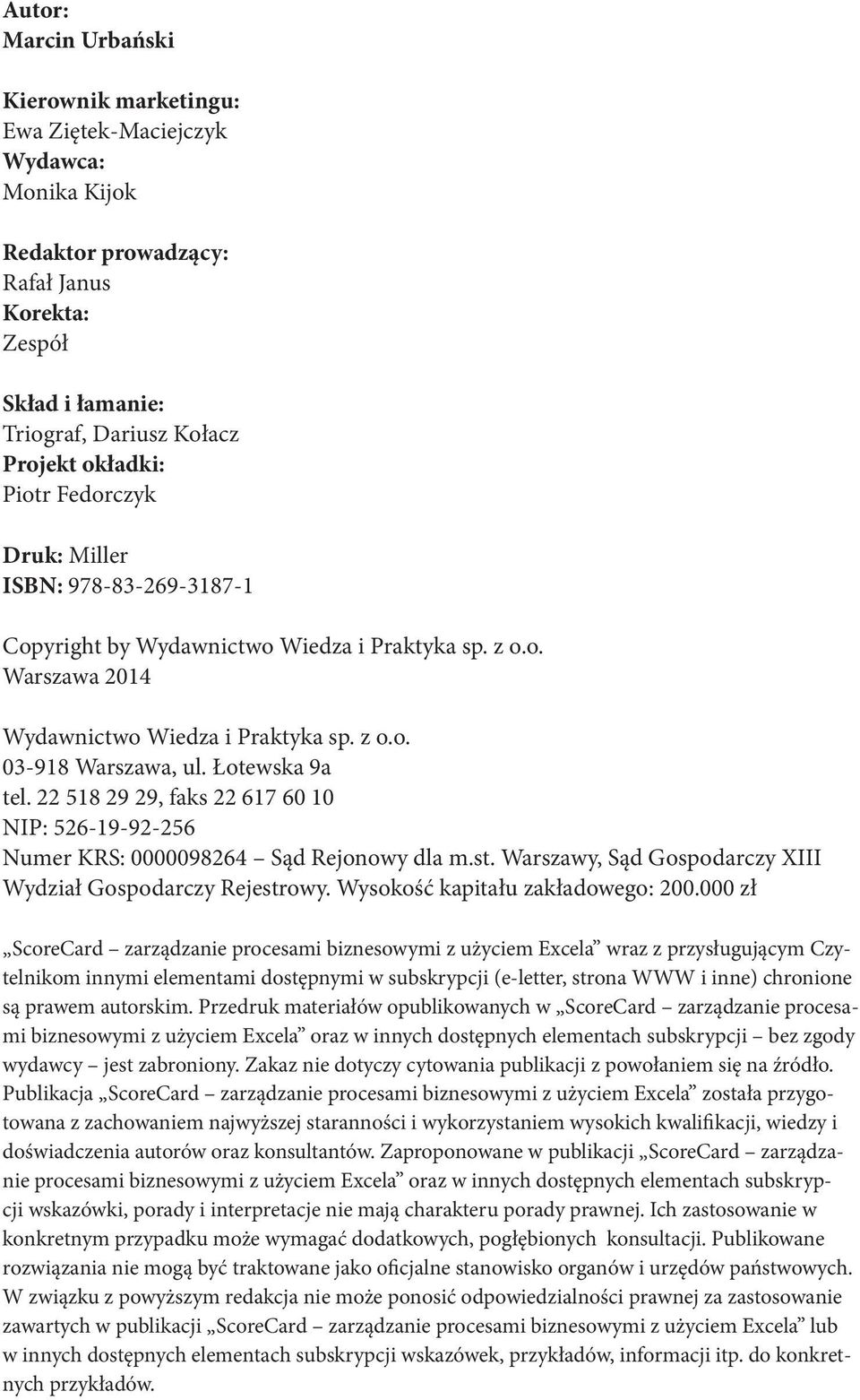 22 518 29 29, faks 22 617 60 10 NIP: 526-19-92-256 Numer KRS: 0000098264 Sąd Rejonowy dla m.st. Warszawy, Sąd Gospodarczy XIII Wydział Gospodarczy Rejestrowy. Wysokość kapitału zakładowego: 200.