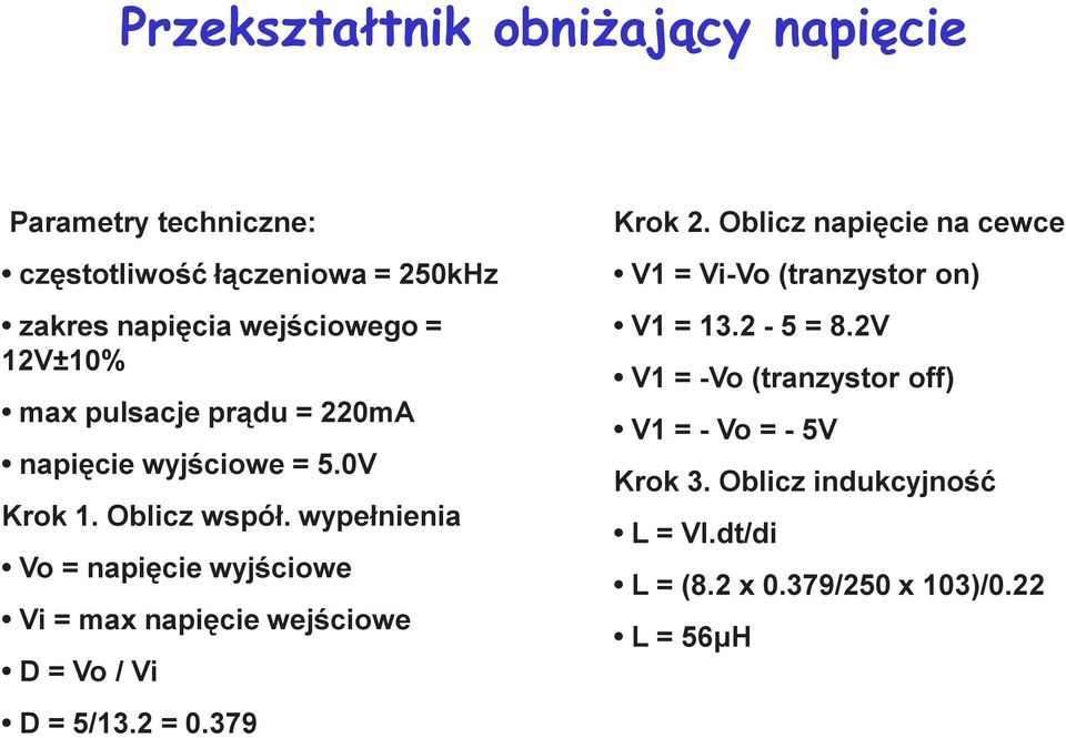 wypełnienia Vo = napięcie wyjściowe Vi = max napięcie wejściowe D = Vo / Vi D = 5/13.2 = 0.379 Krok 2.