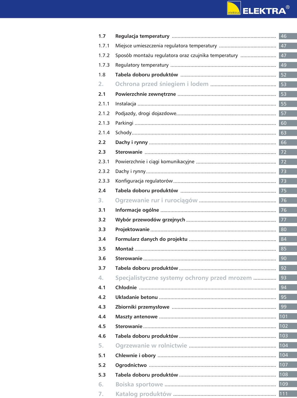 3 Sterwanie... 7.3.1 Pwierzchnie i ciągi kmunikacyjne... 7.3. Dachy i rynny....3.3 Knfiguracja regulatrów....4 Tabela dbru prduktów... 3. Ogrzewanie rur rur i i rurciągów... 3.1 Infrmacje gólne... 3. Wybór przewdów grzejnych.