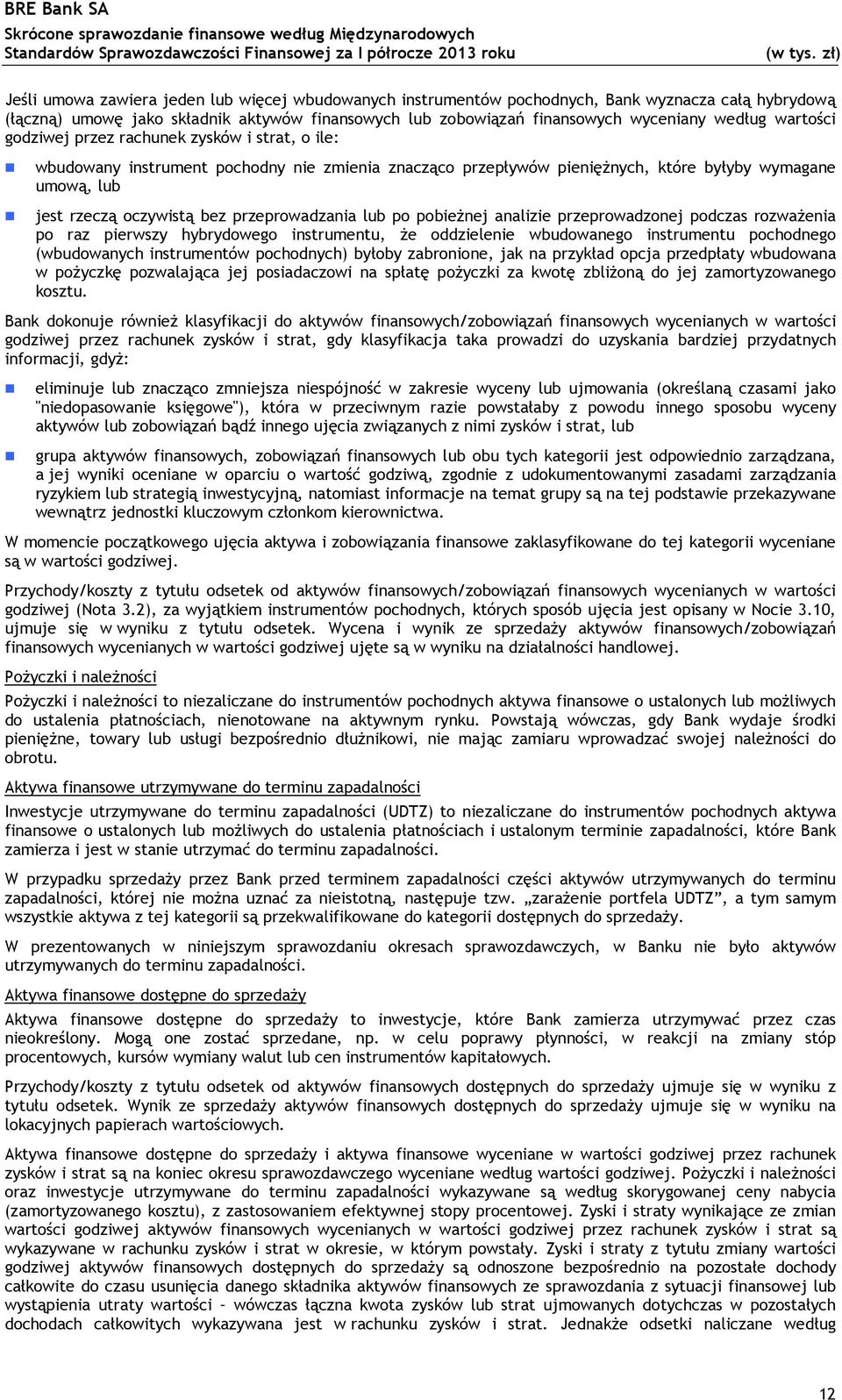 przeprowadzania lub po pobieżnej analizie przeprowadzonej podczas rozważenia po raz pierwszy hybrydowego instrumentu, że oddzielenie wbudowanego instrumentu pochodnego (wbudowanych instrumentów