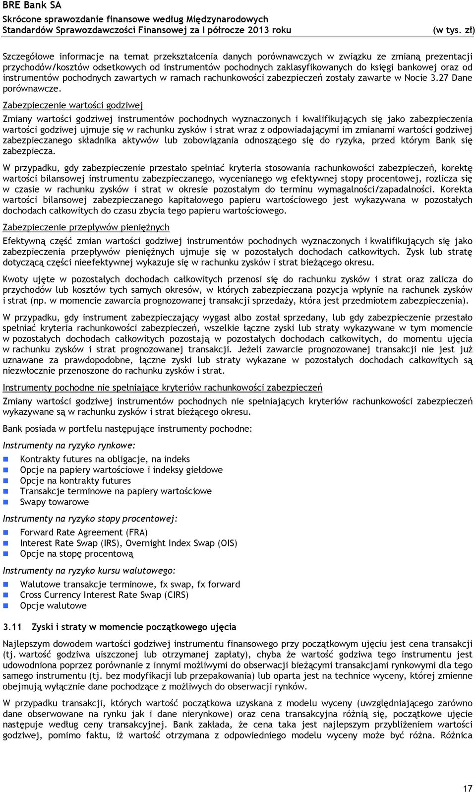 Zabezpieczenie wartości godziwej Zmiany wartości godziwej instrumentów pochodnych wyznaczonych i kwalifikujących się jako zabezpieczenia wartości godziwej ujmuje się w rachunku zysków i strat wraz z