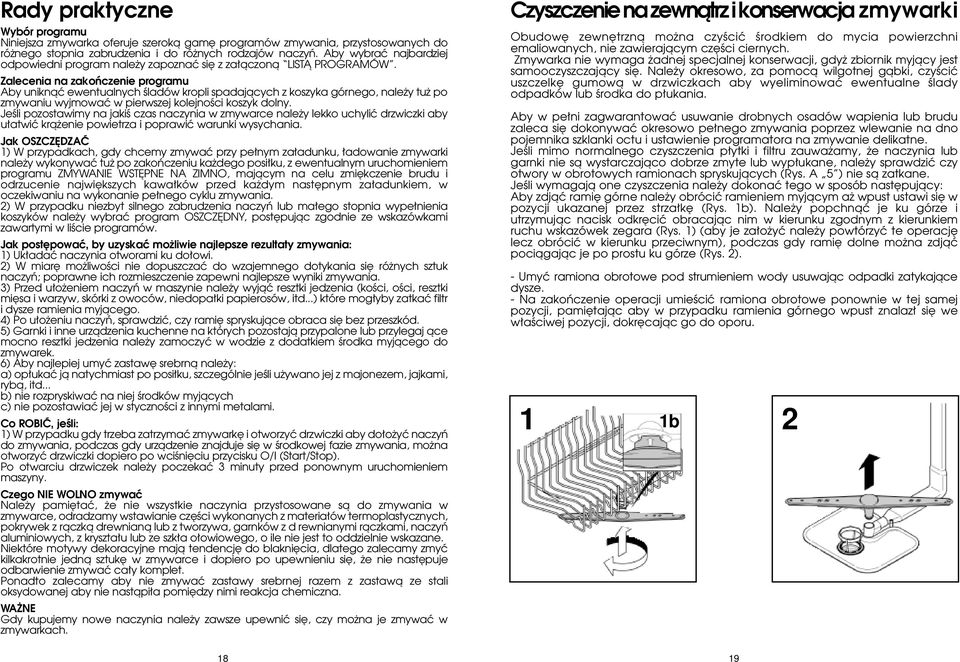 Zalecenia na zakoƒczenie programu Aby uniknàç ewentualnych Êladów kropli spadajàcych z koszyka górnego, nale y tu po zmywaniu wyjmowaç w pierwszej kolejnoêci koszyk dolny.