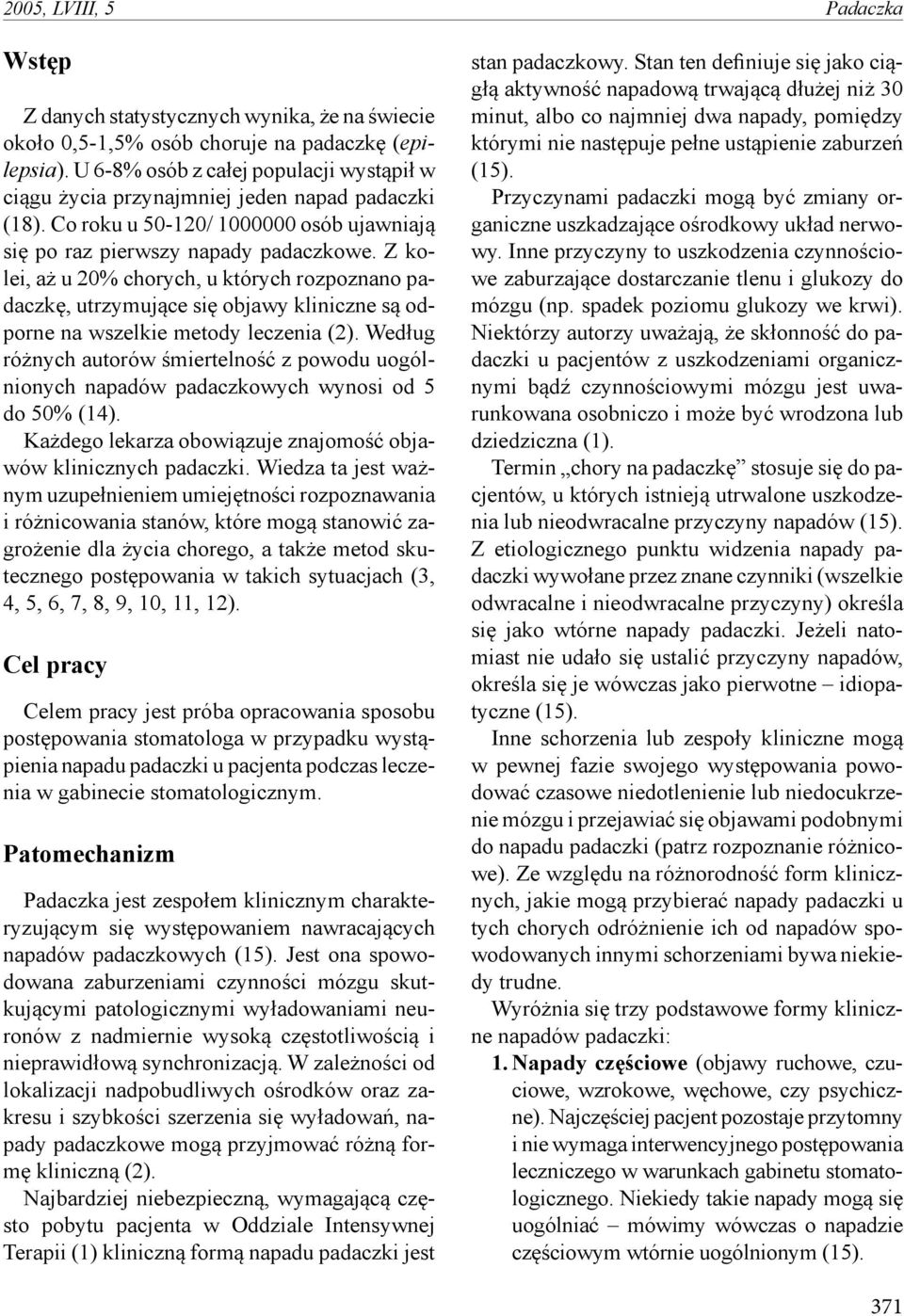 Z kolei, aż u 20% chorych, u których rozpoznano padaczkę, utrzymujące się objawy kliniczne są odporne na wszelkie metody leczenia (2).