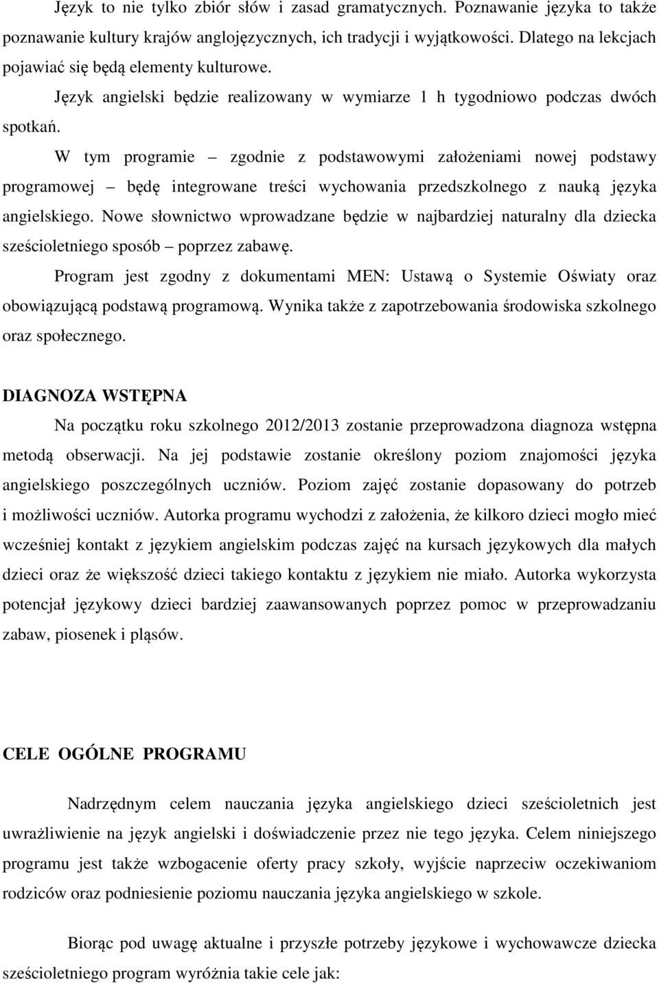 W tym programie zgodnie z podstawowymi założeniami nowej podstawy programowej będę integrowane treści wychowania przedszkolnego z nauką języka angielskiego.