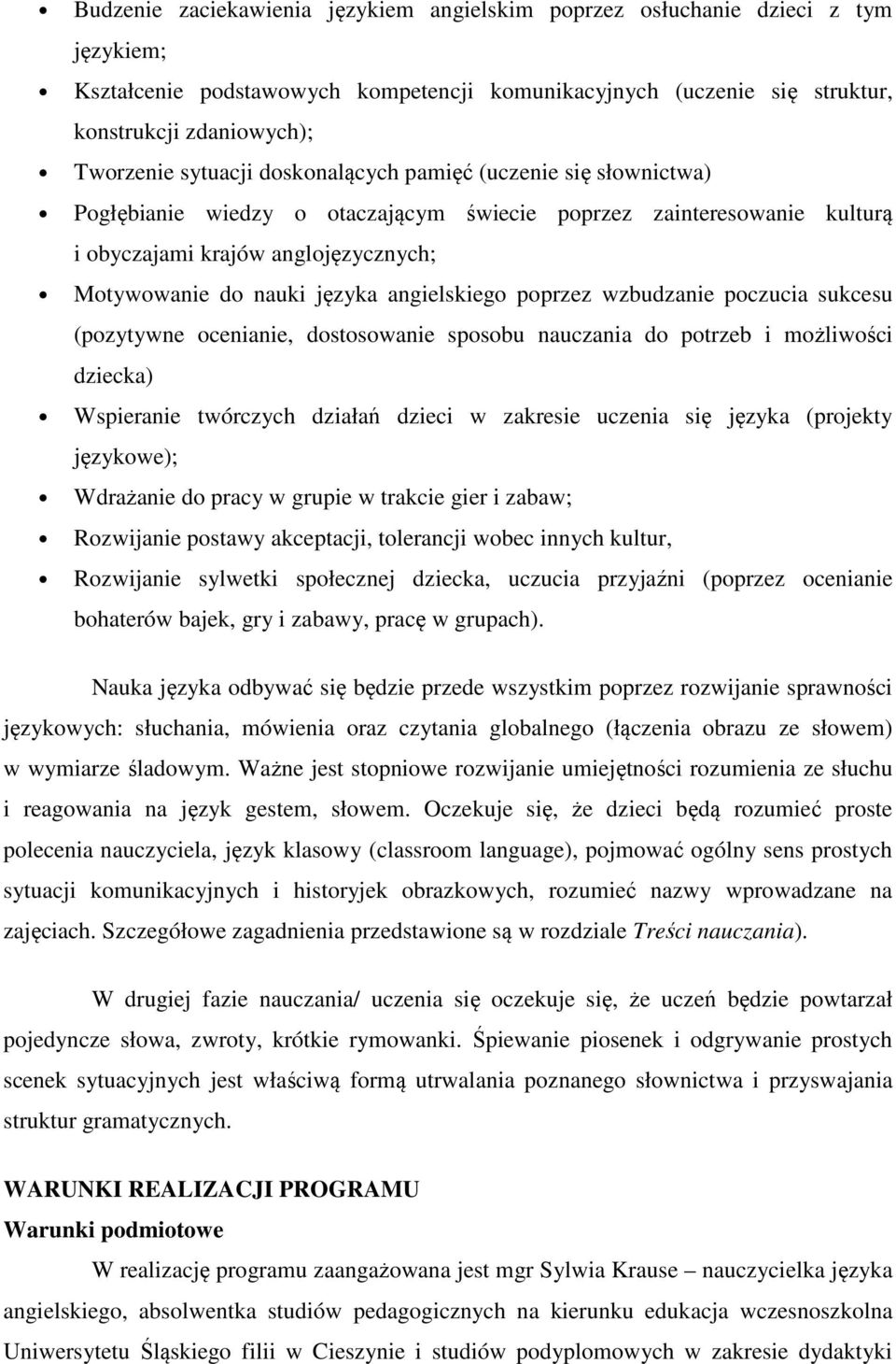 angielskiego poprzez wzbudzanie poczucia sukcesu (pozytywne ocenianie, dostosowanie sposobu nauczania do potrzeb i możliwości dziecka) Wspieranie twórczych działań dzieci w zakresie uczenia się