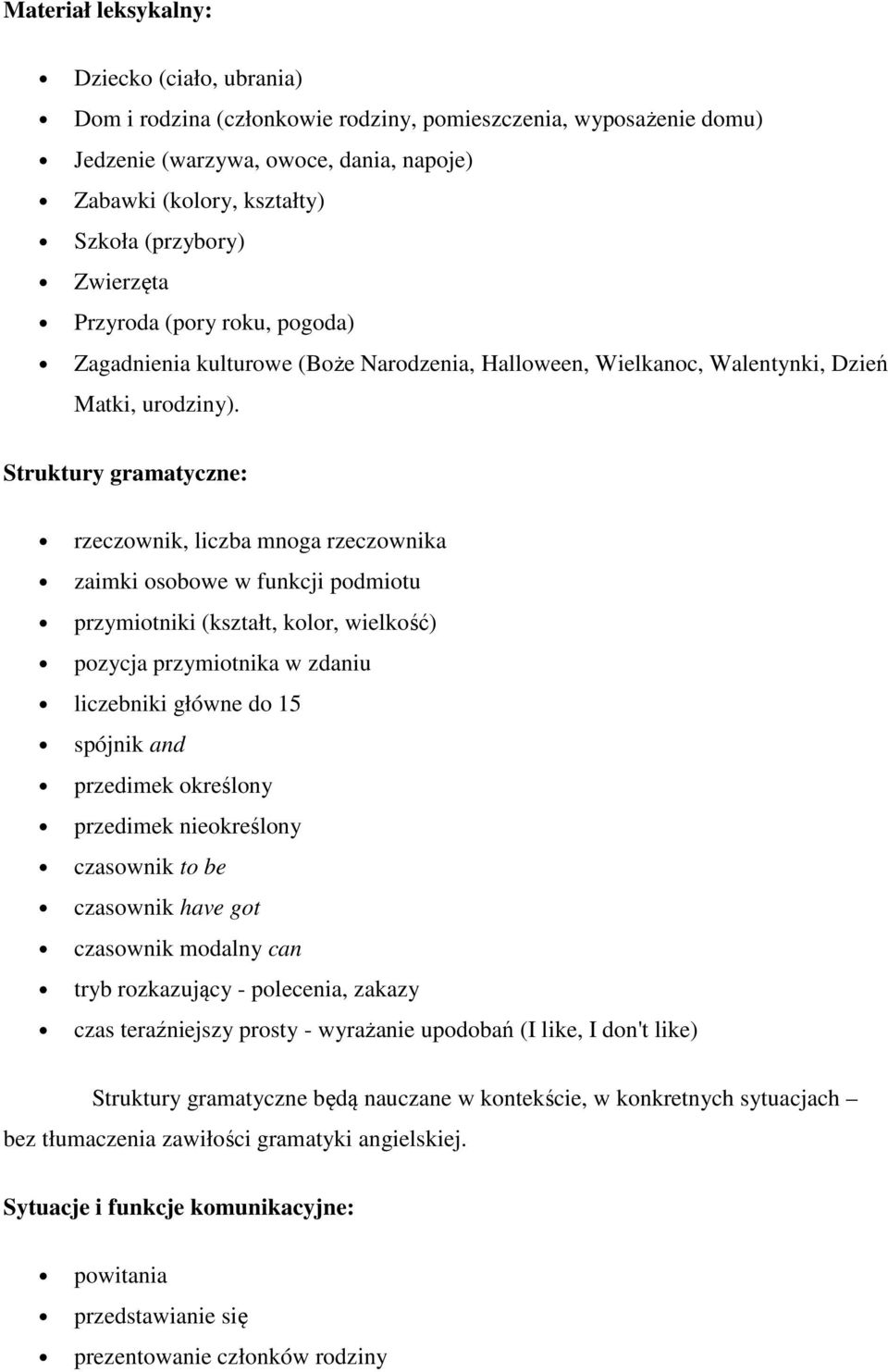 Struktury gramatyczne: rzeczownik, liczba mnoga rzeczownika zaimki osobowe w funkcji podmiotu przymiotniki (kształt, kolor, wielkość) pozycja przymiotnika w zdaniu liczebniki główne do 15 spójnik and