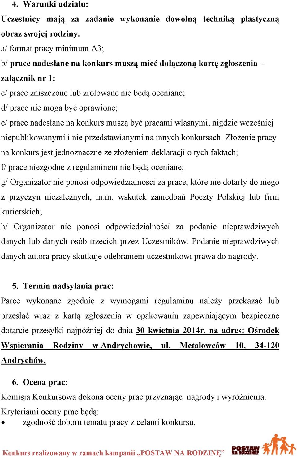 e/ prace nadesłane na konkurs muszą być pracami własnymi, nigdzie wcześniej niepublikowanymi i nie przedstawianymi na innych konkursach.